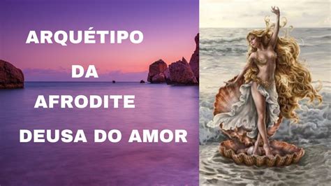 Atrair O Amor ArquÉtipo Da Afrodite Deusa Do Amor Deusa Da Beleza Youtube