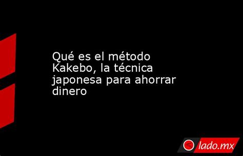 Qué Es El Método Kakebo La Técnica Japonesa Para Ahorrar Dinero Lado Mx