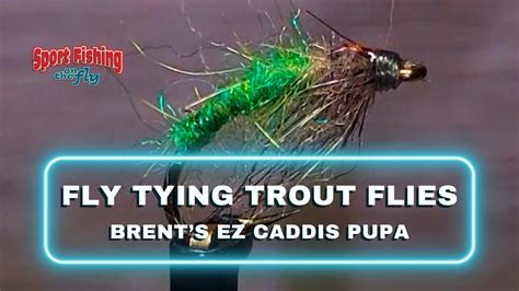 Fly Tying Trout Flies Pro Staff On The Bench Brent S Ez Caddis Pupa