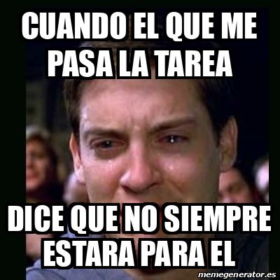 Meme Crying Peter Parker Cuando El Que Me Pasa La Tarea Dice Que No