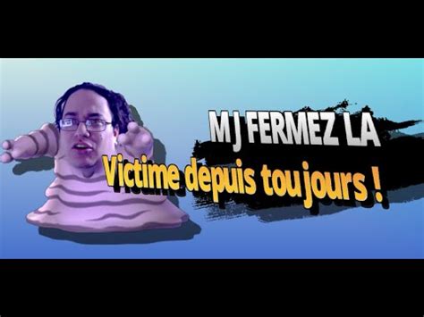 MJ Fermez là victime depuis toujours pour toujours YouTube