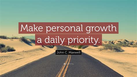 John C Maxwell Quote Make Personal Growth A Daily Priority” 7