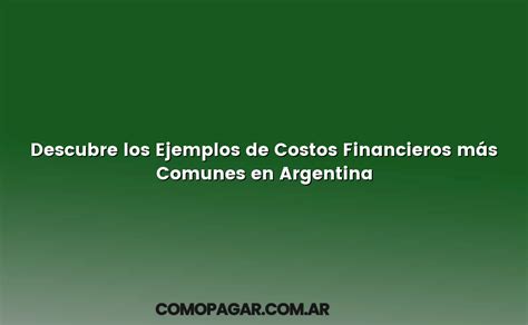 Descubre Los Ejemplos De Costos Financieros M S Comunes En Argentina