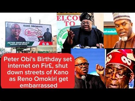 Peter Obi S Birthday Set Internet On Fir Shut Down Kano Streets As