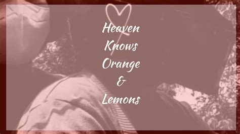 Orange And Lemons Heaven Knows Lyrics 🎵 Youtube