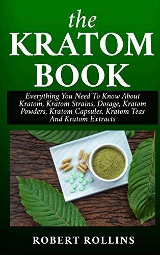 The Kratom Book Everything You Need To Know About Kratom Kratom