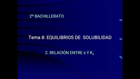 2º Bach Q T08 Equilibrios De Solubilidad 02 Relación Entre S Y Ks Youtube