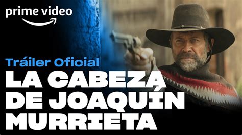 La Cabeza De Joaqu N Murrieta Tr Iler Oficial Prime Video Youtube