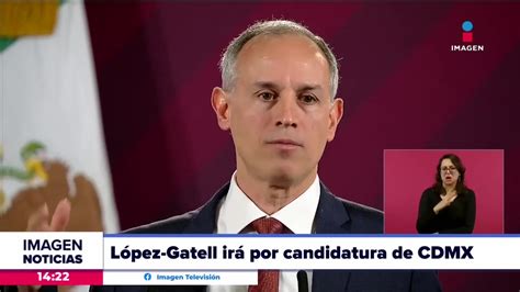 L Pez Gatell Se Destapa Para Competir Por Jefatura