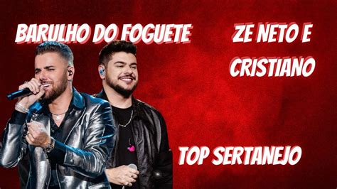 Barulho Do Foguete Z Neto E Cristiano Top Sertanejo Youtube