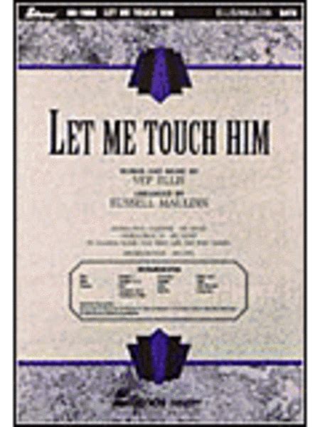 Let Me Touch Him Anthem By Russell Mauldin Choir Sheet Music Sheet Music Plus