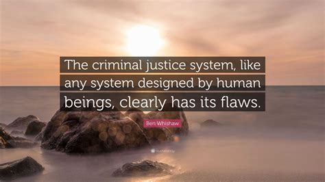 Ben Whishaw Quote: “The criminal justice system, like any system ...