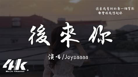 Joysaaaa 後來你『後來我看見的背影 怎麼每一個都像你，突然消失了 只留我一個人承受。』【高音質 動態歌詞lyrics】♫ Youtube Music