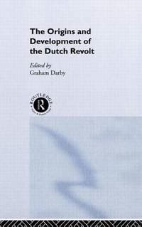 The Origins And Development Of The Dutch Revolt By Graham Darby