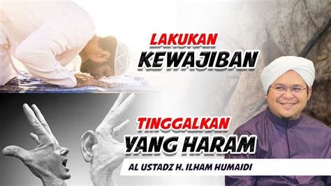 Lakukan Kewajiban Tinggalkan Yang Haram Al Ustadz H Ilham Humaidi