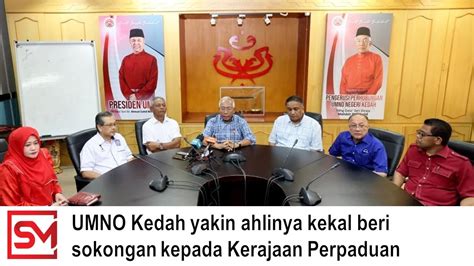 Umno Kedah Yakin Ahlinya Kekal Beri Sokongan Kepada Kerajaan Perpaduan