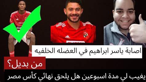 عاجل؟ اصابة ياسر ابراهيم في العضله الخلفيه 😱تحضير مدافع الغاني🇬🇭