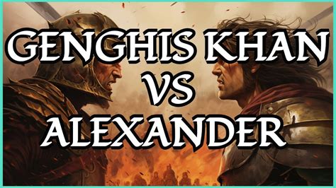 Alexander The Great VS Genghis Khan Unraveling The Greatest Conqueror