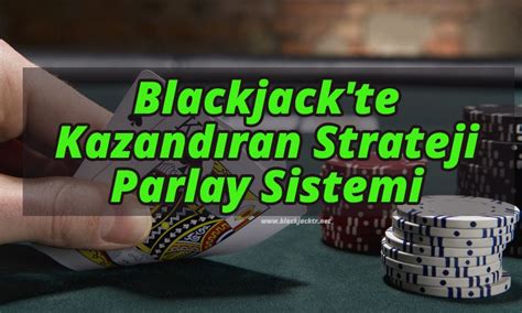 Blackjack te Kazandıran Strateji Parlay Sistemi Blackjack de 21