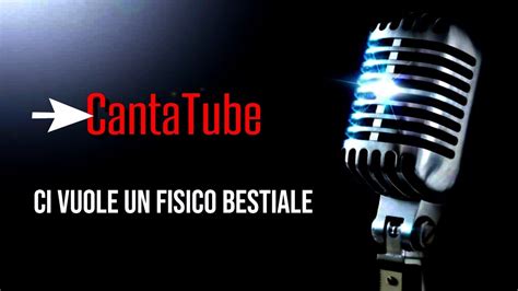 Cantatube Ci Vuole Un Fisico Bestiale Karaoke Youtube