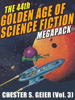 The 44th Golden Age Of Science Fiction MEGAPACK Chester S Geier Vol