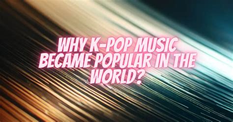 Why K Pop Music Became Popular In The World All For Turntables