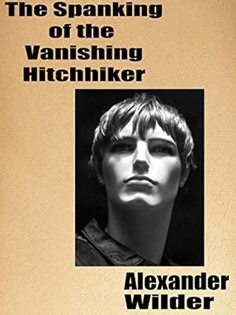 The Spanking Of The Vanishing Hitchhiker A Gay Spanking Romance EBook Wilder Alexander
