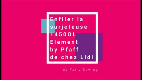 Enfiler La Surjeteuse Ol Element By Pfaff De Chez Lidl Youtube