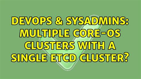 DevOps SysAdmins Multiple Core OS Clusters With A Single Etcd