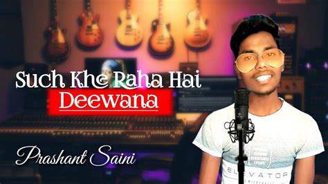 Sach Keh Raha Hai Deewana Cover B Praak Pss Singer Prashant Saini