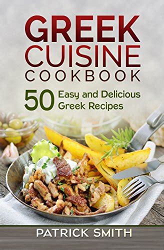 Greek Cuisine Cookbook: 50 Easy and Delicious Greek Recipes (Greek ...