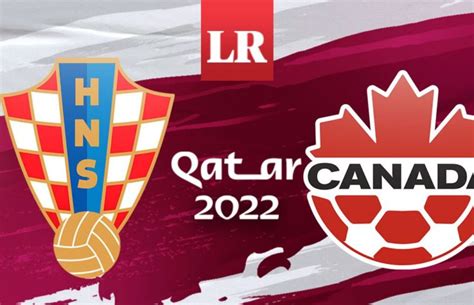 Croacia Vs Canadá En Vivo ¿cómo Ver El Duelo Del Mundial Qatar 2022