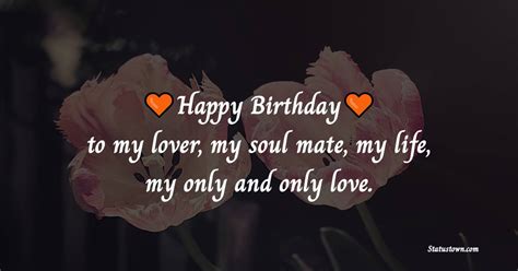 Happy Birthday To My Lover My Soul Mate My Life My Only And Only Love Birthday Wishes For Love