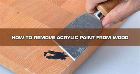 How To Remove Acrylic Paint From Wood Diy Methods