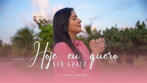 Hoje Eu Quero Ser Grato Claudia Canção YouTube