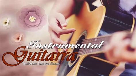 Boleros Instrumentales Para El Alma Guitarra 🌹 Las Mejores Canciones