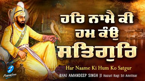 Har Naame Ki Hum Ko Satgur - Bhai Amandeep Singh Ji | Guru Nanak Dev ji ...