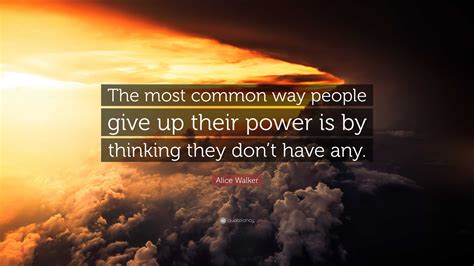 Alice Walker Quote: “The most common way people give up their power is