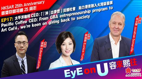 Eye On U 容來熙往 Ep17 太平洋咖啡ceo：「『沖』出夢想 」回饋社會 助力港青融入大灣區發展 視頻 大公文匯網