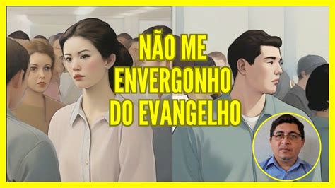 NÃO ME ENVERGONHO DO EVANGELHO jesuscristo reflexão evangelho YouTube