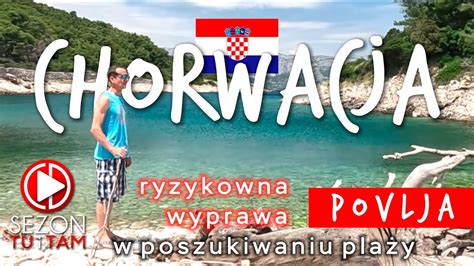 Chorwacja Ryzykowna Wyprawa W Poszukiwaniu Pla Y Povlja Sezon Na