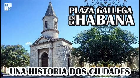 Plaza Gallega En La Habana Una Historia Dos Ciudades Youtube