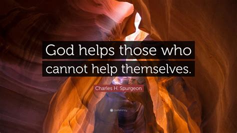 Charles H Spurgeon Quote God Helps Those Who Cannot Help Themselves