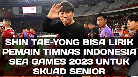 Shin Tae Yong Pemain Timnas Indonesia U Sea Games Bisa