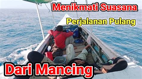 Menikmati Suasana Perjalanan Pulang Dari Mancing Youtube