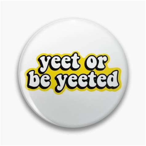 Yeet Or Be Yeeted Pin Button Sold By Daviwright Sku 40982135 Printerval