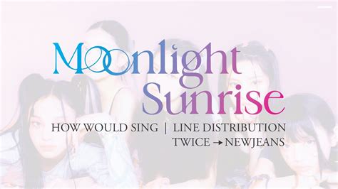 How Would NewJeans Sing Moonlight Sunrise By Twice Line Distribution