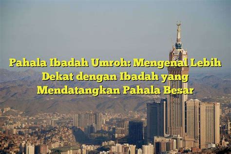 Pahala Ibadah Umroh Mengenal Lebih Dekat Dengan Ibadah Yang