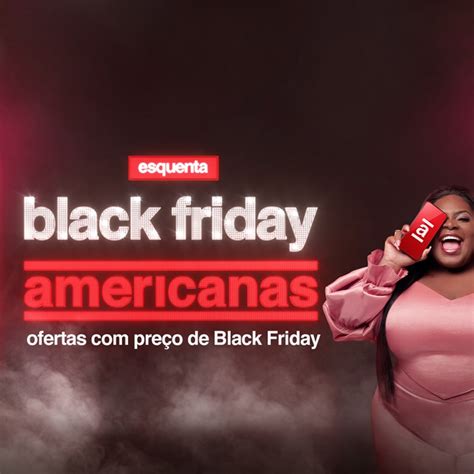 PREÇOS DE BLACK FRIDAY CHEGARAM À AMERICANAS