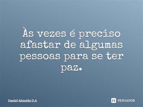 S Vezes Preciso Afastar De Algumas Daniel Almeida D A Pensador